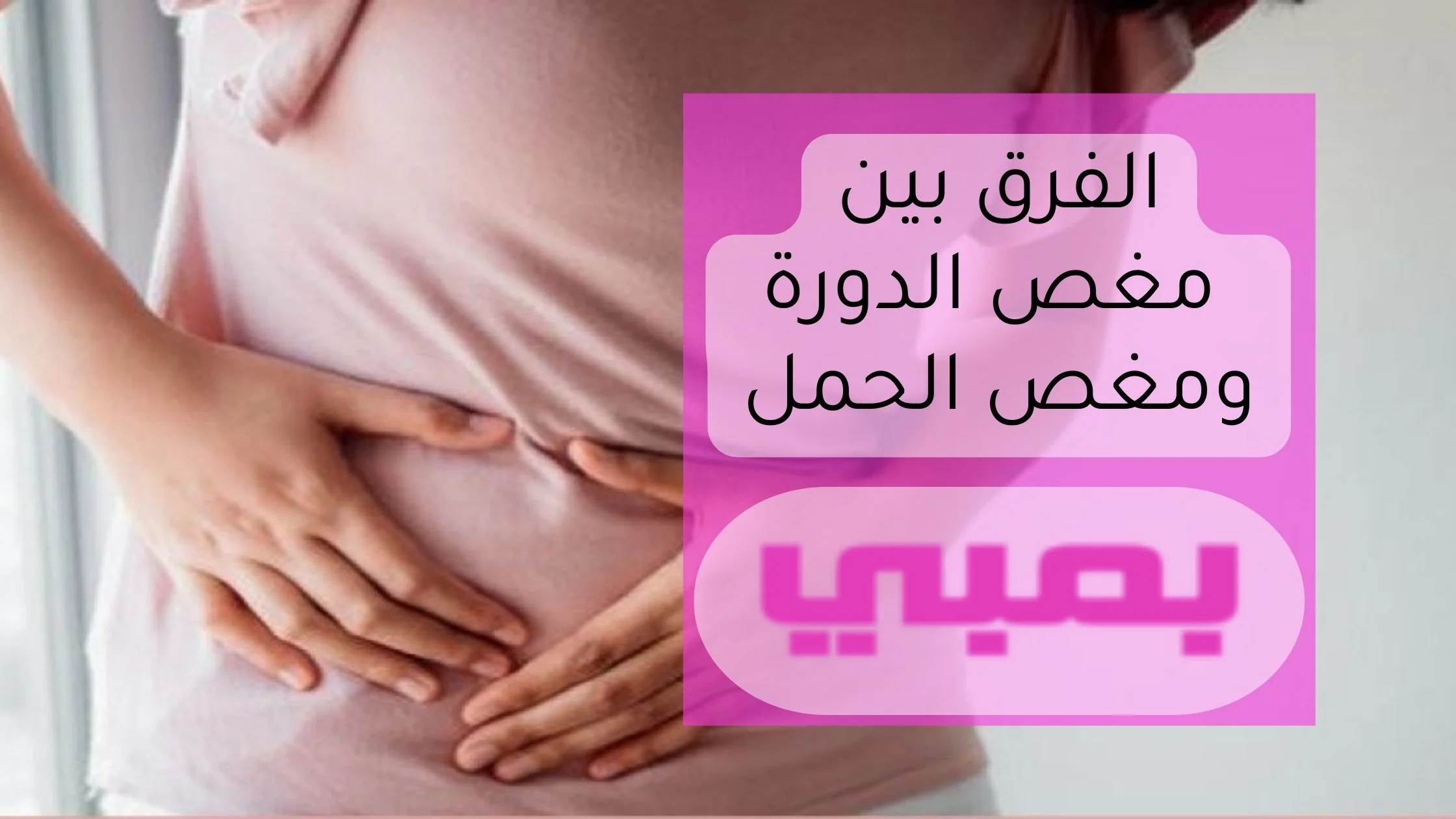 الفرق بين مغص الدورة ومغص الحمل